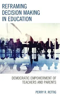 Neuordnung der Entscheidungsfindung im Bildungswesen: Demokratische Befähigung von Lehrern und Eltern - Reframing Decision Making in Education: Democratic Empowerment of Teachers and Parents