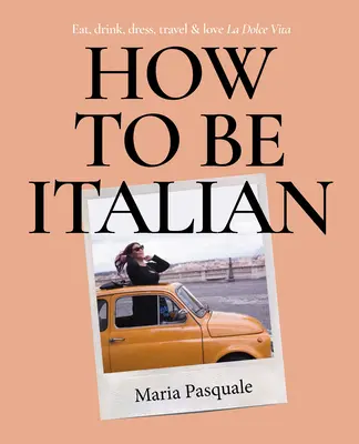 Wie man Italiener ist: Essen, trinken, kleiden, reisen und La Dolce Vita lieben - How to Be Italian: Eat, Drink, Dress, Travel and Love La Dolce Vita