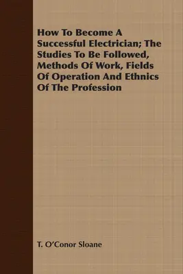 Wie man ein erfolgreicher Elektriker wird; Die zu befolgenden Studien, Arbeitsmethoden, Arbeitsgebiete und Ethnien des Berufs - How To Become A Successful Electrician; The Studies To Be Followed, Methods Of Work, Fields Of Operation And Ethnics Of The Profession