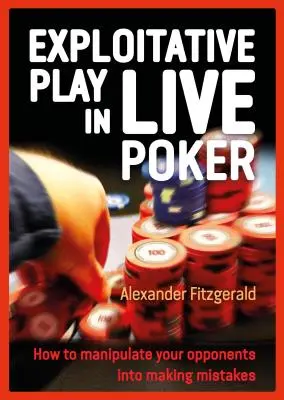 Ausbeutendes Spiel beim Live-Poker: Wie Sie Ihre Gegner zu Fehlern verleiten können - Exploitative Play in Live Poker: How to Manipulate Your Opponents Into Making Mistakes