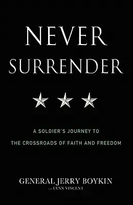 Niemals aufgeben: Die Reise eines Soldaten an den Scheideweg von Glaube und Freiheit - Never Surrender: A Soldier's Journey to the Crossroads of Faith and Freedom