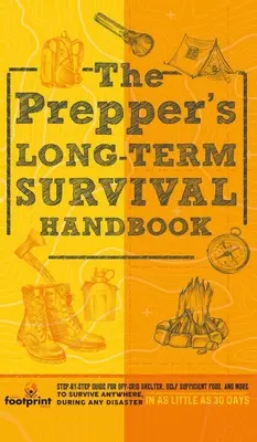 Das Prepper's Long Term Survival Handbook: Schritt-für-Schritt-Anleitung für netzunabhängige Unterkünfte, autarke Ernährung und mehr zum Überleben an jedem Ort und in jeder Krise - The Prepper's Long Term Survival Handbook: Step-By-Step Guide for Off-Grid Shelter, Self Sufficient Food, and More To Survive Anywhere, During ANY Dis