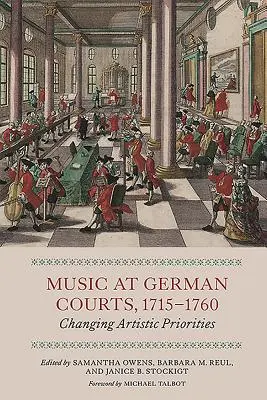 Musik an deutschen Höfen, 1715-1760: Wechselnde künstlerische Prioritäten - Music at German Courts, 1715-1760: Changing Artistic Priorities