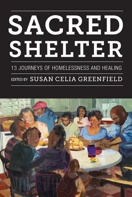 Heiliger Unterschlupf: Dreizehn Reisen von Obdachlosigkeit und Heilung - Sacred Shelter: Thirteen Journeys of Homelessness and Healing