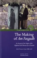 Die Entstehung von Am Fasgadh - Ein Bericht über die Ursprünge des Highland Folk Museum von seinem Gründer - Making of Am Fasgadh - An Account of the Origins of the Highland Folk Museum by Its Founder