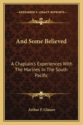 Und einige haben geglaubt: Die Erfahrungen eines Kaplans mit den Marines im Südpazifik - And Some Believed: A Chaplain's Experiences with the Marines in the South Pacific