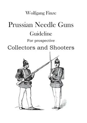 Preußische Zündnadelgewehre: Leitfaden für angehende Sammler und Sportschützen - Prussian Needle Guns: Guideline for prospective Collectors and Shooters