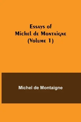 Aufsätze von Michel de Montaigne (Band 1) - Essays of Michel de Montaigne (Volume 1)