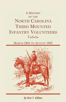 Eine Geschichte der North Carolina Third Mounted Infantry Volunteers: März 1864 bis August 1865 - A History of the North Carolina Third Mounted Infantry Volunteers: March 1864 to August 1865