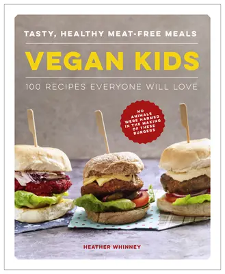 Vegane Kinder: Leckere, gesunde fleischlose Mahlzeiten: 100 Rezepte, die alle lieben - Vegan Kids: Tasty, Healthy Meat-Free Meals: 100 Recipes Everyone Will Love