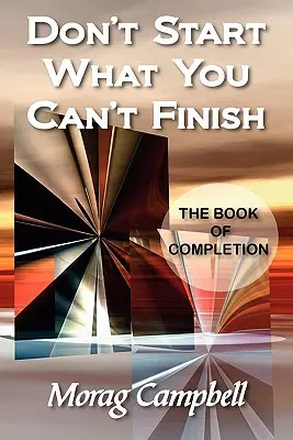 Fange nichts an, was du nicht beenden kannst - Das Buch der Vollendung - Don't Start What You Can't Finish - The Book of Completion