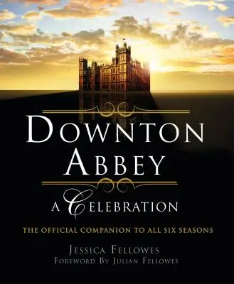 Downton Abbey - Eine Feier: Der offizielle Begleitband zu allen sechs Staffeln - Downton Abbey - A Celebration: The Official Companion to All Six Seasons