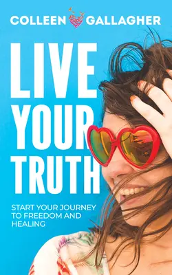 Lebe deine Wahrheit: Beginne deine Reise zu Freiheit und Heilung - Live Your Truth: Start Your Journey to Freedom and Healing