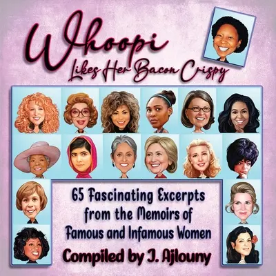 Whoopi Likes Her Bacon Crispy: 65 faszinierende Auszüge aus den Memoiren berühmter und berüchtigter Frauen - Whoopi Likes Her Bacon Crispy: 65 Fascinating Excerpts from the Memoirs of Famous and Infamous Women