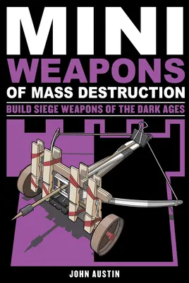 Mini-Massenvernichtungswaffen 3, 4: Bau von Belagerungswaffen aus dem finsteren Mittelalter - Mini Weapons of Mass Destruction 3, 4: Build Siege Weapons of the Dark Ages