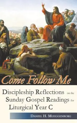 Komm und folge mir nach. Jüngerschaftsbetrachtungen zu den Sonntagsevangelien des Kirchenjahres C - Come Follow Me. Discipleship Reflections on the Sunday Gospel Readings for Liturgical Year C