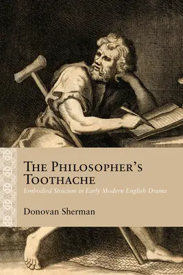 Das Zahnweh des Philosophen: Verkörperter Stoizismus im englischen Drama der frühen Neuzeit - The Philosopher's Toothache: Embodied Stoicism in Early Modern English Drama