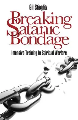 Satanische Fesseln brechen: Intensives Training in geistlicher Kampfführung - Breaking Satanic Bondage: Intensive Training in Spiritual Warfare