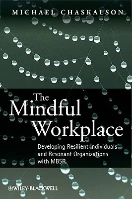 Der achtsame Arbeitsplatz: Resiliente Individuen und resonante Organisationen entwickeln mit MBSR - The Mindful Workplace: Developing Resilient Individuals and Resonant Organizations with MBSR