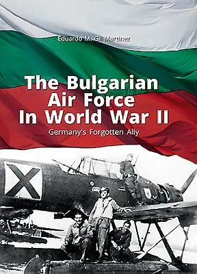 Die bulgarische Luftwaffe im Zweiten Weltkrieg: Der vergessene Verbündete Deutschlands - The Bulgarian Air Force in World War II: Germany's Forgotten Ally