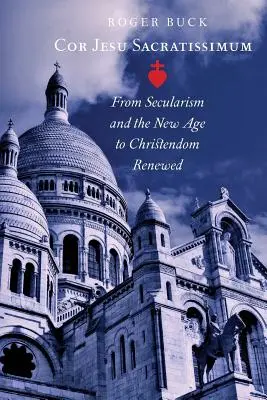 Cor Jesu Sacratissimum: Vom Säkularismus und dem New Age zum erneuerten Christentum - Cor Jesu Sacratissimum: From Secularism and the New Age to Christendom Renewed