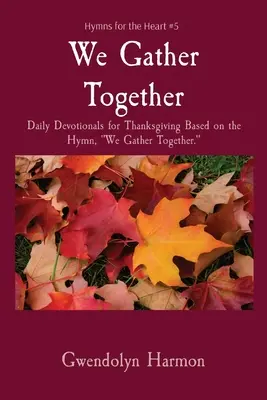 Wir versammeln uns: Tägliche Andachten zum Erntedankfest auf der Grundlage des Liedes We Gather Together. - We Gather Together: Daily Devotionals for Thanksgiving Based on the Hymn, We Gather Together.