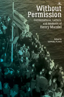 Ohne Erlaubnis: Gespräche, Briefe und Memoiren von Henry Mandel - Without Permission: Conversations, Letters, and Memoirs of Henry Mandel