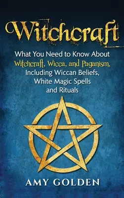 Hexenkunst: Was Sie über Hexerei, Wicca und Heidentum wissen müssen, einschließlich Wicca-Glauben, weißmagische Zaubersprüche und Rituale - Witchcraft: What You Need to Know About Witchcraft, Wicca, and Paganism, Including Wiccan Beliefs, White Magic Spells, and Rituals