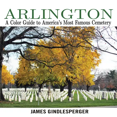 Arlington: Ein Farbführer zu Amerikas berühmtestem Friedhof - Arlington: A Color Guide to America's Most Famous Cemetery