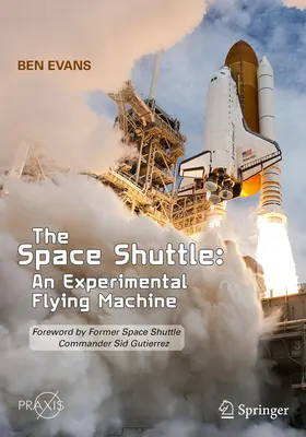 Das Space Shuttle: Eine experimentelle Flugmaschine: Vorwort des ehemaligen Space Shuttle Kommandanten Sid Gutierrez - The Space Shuttle: An Experimental Flying Machine: Foreword by Former Space Shuttle Commander Sid Gutierrez