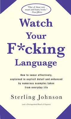 Achten Sie auf Ihre F*cking-Sprache: Wie man effektiv flucht, ausführlich erklärt und mit zahlreichen Beispielen aus dem täglichen Leben untermauert - Watch Your F*cking Language: How to Swear Effectively, Explained in Explicit Detail and Enhanced by Numerous Examples Taken from Everyday Life