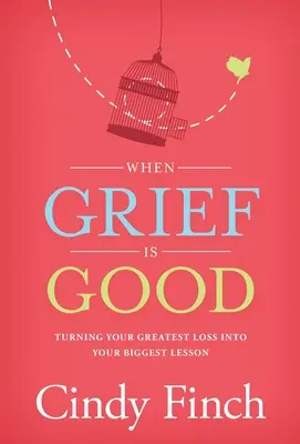 Wenn Trauer gut ist: Den größten Verlust in die größte Lektion verwandeln - When Grief Is Good: Turning Your Greatest Loss into Your Biggest Lesson