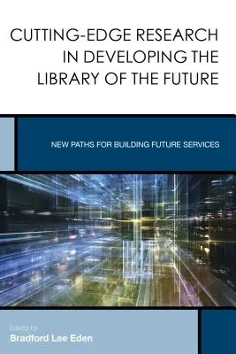 Cutting-Edge Research in Developing the Library of the Future: Neue Wege für den Aufbau zukünftiger Dienstleistungen - Cutting-Edge Research in Developing the Library of the Future: New Paths for Building Future Services