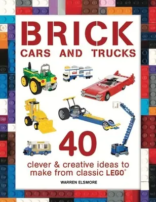 Brick Cars und Trucks: 40 clevere und kreative Ideen zum Basteln aus klassischem Lego - Brick Cars and Trucks: 40 Clever & Creative Ideas to Make from Classic Lego