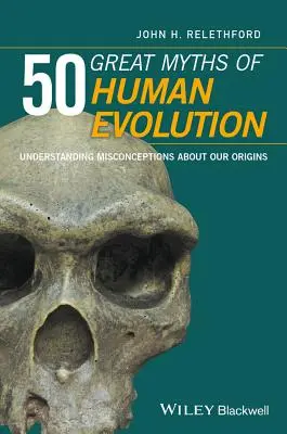 50 große Mythen der menschlichen Evolution: Missverständnisse über unsere Ursprünge verstehen - 50 Great Myths of Human Evolution: Understanding Misconceptions about Our Origins