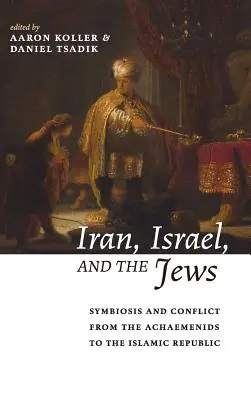 Iran, Israel und die Juden: Symbiose und Konflikt von den Achämeniden bis zur Islamischen Republik - Iran, Israel, and the Jews: Symbiosis and Conflict from the Achaemenids to the Islamic Republic
