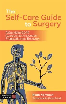 Der Selbstfürsorge-Leitfaden für die Chirurgie: Ein Bodymindcore-Ansatz zur Prävention, Vorbereitung und Genesung - The Self-Care Guide to Surgery: A Bodymindcore Approach to Prevention, Preparation and Recovery