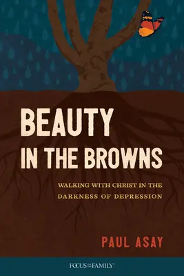 Schönheit in den Trümmern: Mit Christus in der Dunkelheit der Depression gehen - Beauty in the Browns: Walking with Christ in the Darkness of Depression