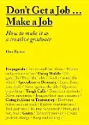 Besorgen Sie sich keinen Job... Mach einen Job: Wie man es als kreativer Hochschulabsolvent schafft - Don't Get a Job... Make a Job: How to Make It as a Creative Gradute