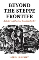 Jenseits der Steppengrenze: Eine Geschichte der chinesisch-russischen Grenze - Beyond the Steppe Frontier: A History of the Sino-Russian Border