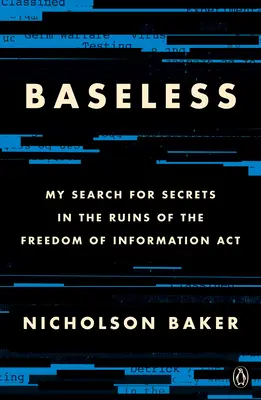 Grundlos: Meine Suche nach Geheimnissen in den Ruinen des Freedom of Information ACT - Baseless: My Search for Secrets in the Ruins of the Freedom of Information ACT