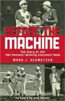 Vor der Maschine: Die Geschichte der Cincinnati Reds, die 1961 den Pennant gewannen - Before the Machine: The Story of the 1961 Pennant-Winning Cincinnati Reds