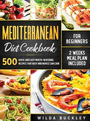 Mittelmeer-Diät-Kochbuch für Einsteiger: 500 schnelle und einfache, leckere Rezepte, die auch von Anfängern gekocht werden können, inklusive 2-Wochen-Mahlzeitenplan: 500 Qu - Mediterranean Diet Cookbook for Beginners: 500 Quick and Easy Mouth-watering Recipes that Busy and Novice Can Cook, 2 Weeks Meal Plan Included: 500 Qu