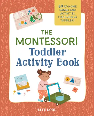 Das Montessori-Kleinkind-Aktivitätsbuch: 60 Spiele und Aktivitäten für neugierige Kleinkinder zu Hause - The Montessori Toddler Activity Book: 60 At-Home Games and Activities for Curious Toddlers