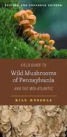 Field Guide to Wild Mushrooms of Pennsylvania and the Mid-Atlantic: Überarbeitete und erweiterte Ausgabe - Field Guide to Wild Mushrooms of Pennsylvania and the Mid-Atlantic: Revised and Expanded Edition