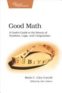 Gute Mathematik: Ein Leitfaden für Geeks über die Schönheit von Zahlen, Logik und Berechnungen - Good Math: A Geek's Guide to the Beauty of Numbers, Logic, and Computation