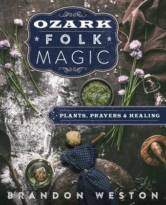 Ozark Folk Magic: Pflanzen, Gebete und Heilung - Ozark Folk Magic: Plants, Prayers & Healing