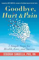 Goodbye, Hurt & Pain: 7 einfache Schritte für Gesundheit, Liebe und Erfolg (Emotional Intelligence Book for a Life of Success) - Goodbye, Hurt & Pain: 7 Simple Steps for Health, Love, and Success (Emotional Intelligence Book for a Life of Success)