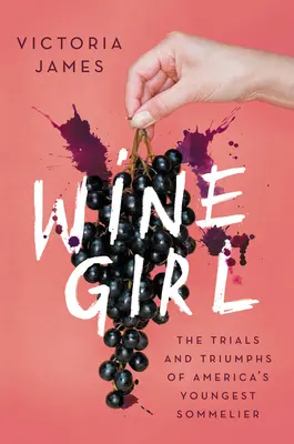 Wine Girl: Die Versuche und Triumphe von Amerikas jüngster Sommelière - Wine Girl: The Trials and Triumphs of America's Youngest Sommelier