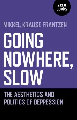 Langsam ins Nirgendwo gehen: Die Ästhetik und Politik der Depression - Going Nowhere, Slow: The Aesthetics and Politics of Depression